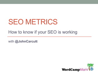SEO Metrics How to know if your SEO is working with @JohnCarcutt 