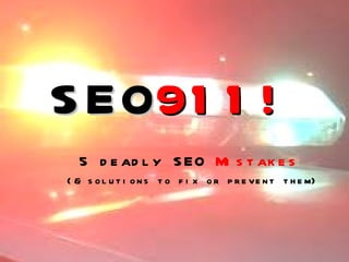 SEO 911! 5 deadly SEO  Mistakes   (& solutions to fix or prevent them) 