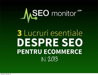 3 Lucruri esentiale
DESPRE SEO
PENTRU ECOMMERCE
IN 2013
miercuri, 29 mai 13
 