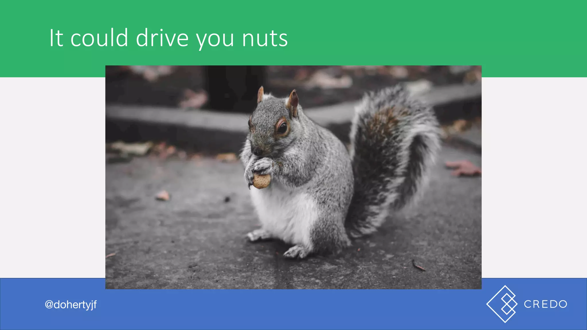 But	when	I	searched	the	beer…
@dohertyjf
It	could	drive	you	nuts
@dohertyjf
 