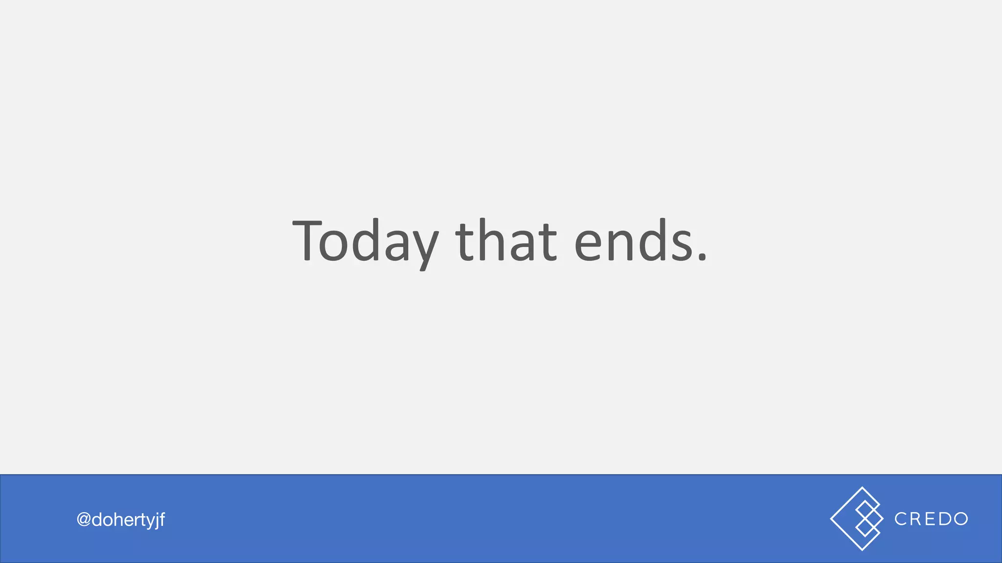 Today	that	ends.
@dohertyjf
 