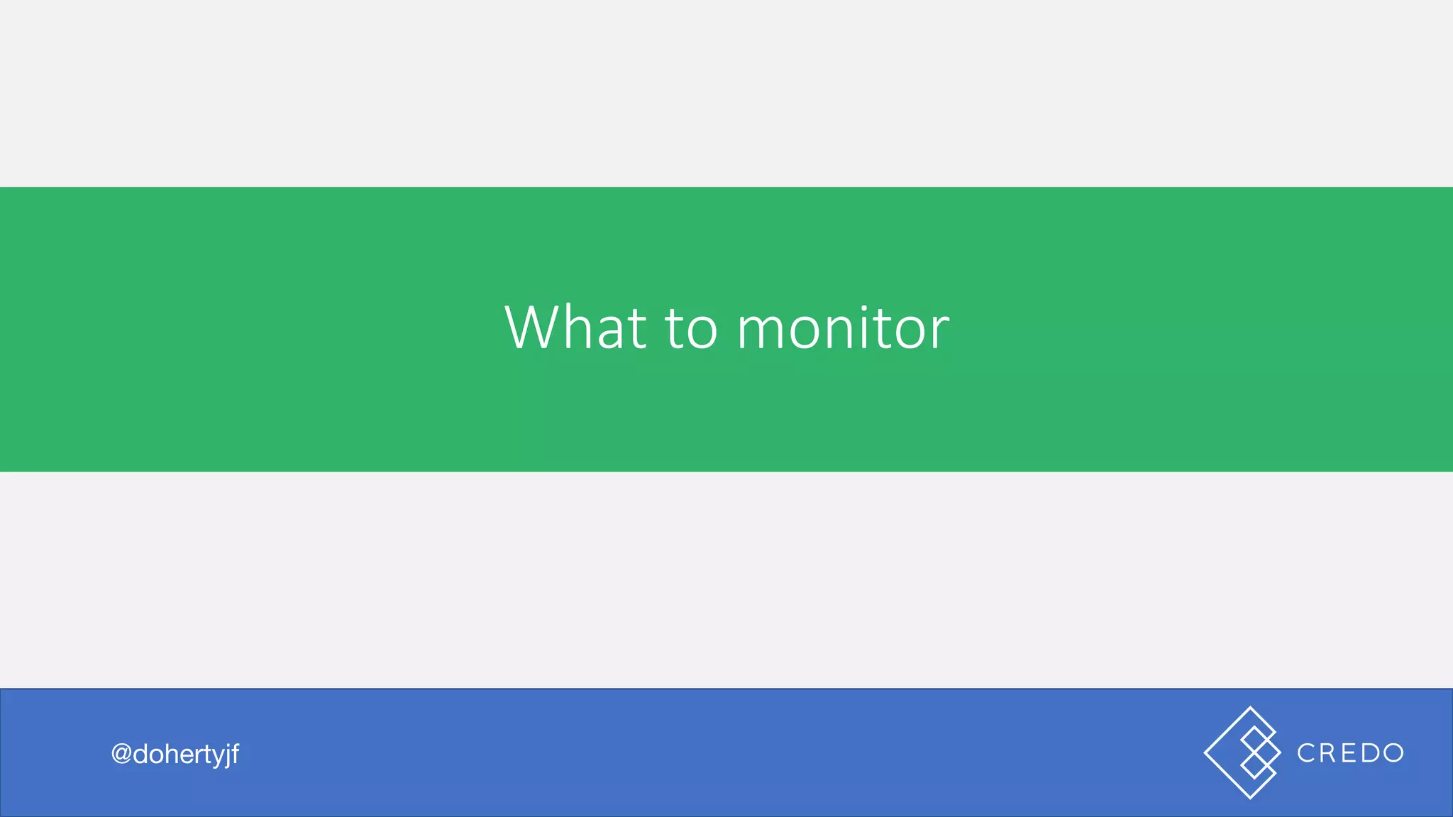 What	to	monitor
@dohertyjf
What	to	monitor
 