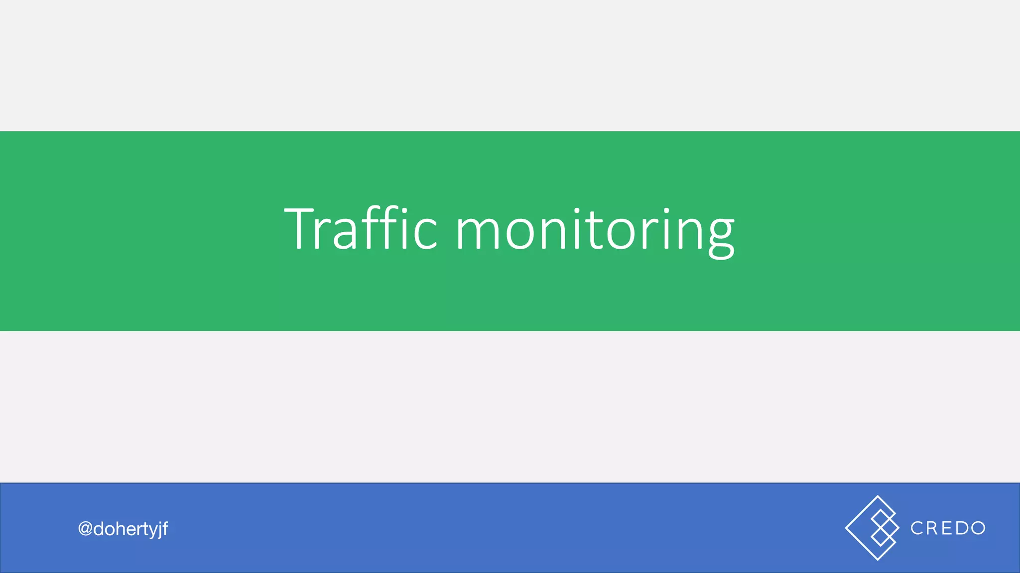 Traffic	monitoring
@dohertyjf
 