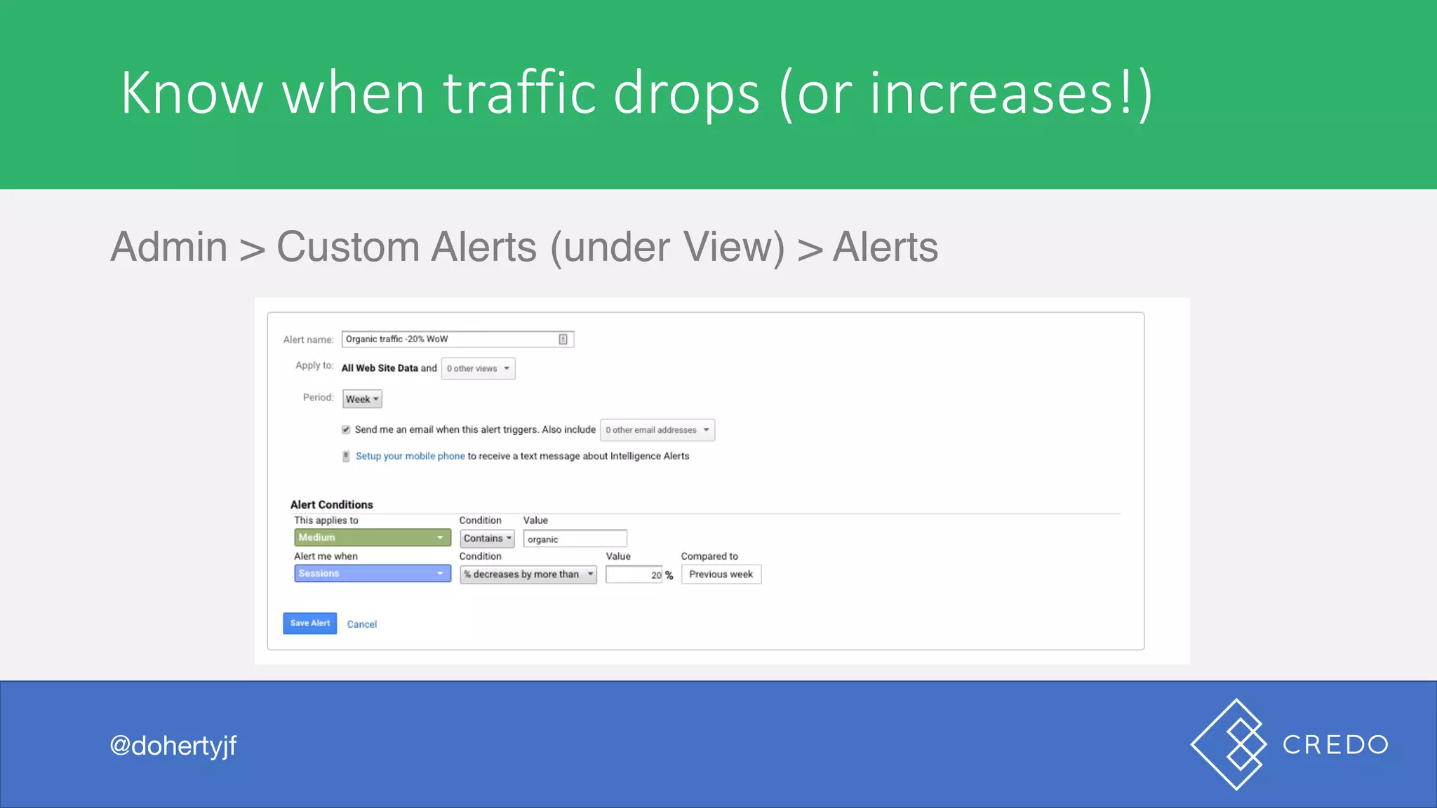 Know	when	traffic	drops	(or	increases!)
Admin > Custom Alerts (under View) > Alerts
@dohertyjf
 