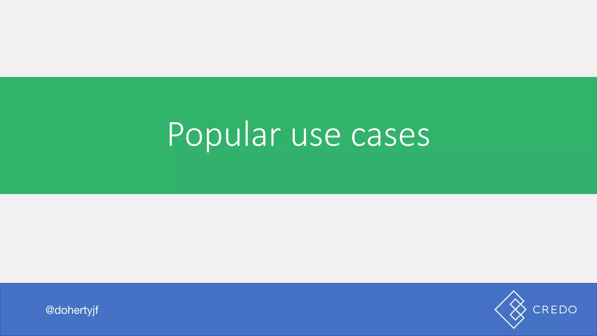 Popular	use	cases
@dohertyjf
 