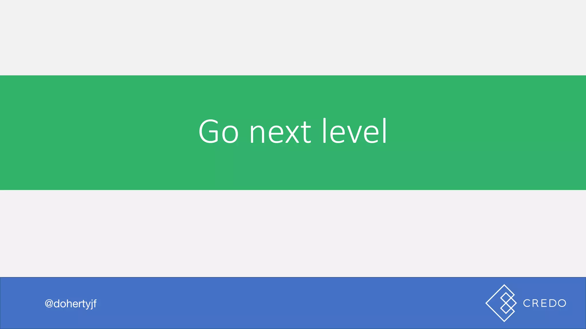 Go	next	level
@dohertyjf
 