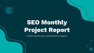 SEO Monthly
Project Report
Here’s where your presentation begins
 