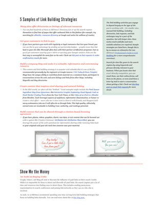 The link building activities you engage
                                                                                                          in depend largely on the type of site
Many sites offer directories or listings of relevant resources

                                                                                                          manual link building, including
   themselves to find lists of pages that offer outbound links in this fashion (for example, try
                                                                                                          directories, link requests, and link
   searching for allintitle: resources directory at Google and notice the millions of results).
                                                                                                          exchanges may be a part of the
                                                                                                          equation, but with larger sites, these
Get your customers to link to you                                                                         tactics tend to fall flat and more
   If you have partners you work with regularly or loyal customers that love your brand, you              scalable solutions are required. Sample
                                                                                                          strategies are listed here, though this is
   back to your site (like Microsoft often does with their partner certification program). Just as        by no means an exhaustive list (see

   best way to accomplish the same feat on the web. Check out this post on link requests in order         Building for a more comprehensive
   confirmation emails for more.                                                                          overview).

                                                                                                          Search for sites like yours in the search
Build a company blog and make it a valuable, informative and entertaining
                                                                                                          engines by using keywords and
resource
                                                                                                          phrases directly relevant to your
                                                                                                          business. When you locate sites that
   recommended personally by the engineers at Google (source: USA Today & Stone Temple).
   Blogs have the unique ability to contribute fresh material on a consistent basis, participate in
                                                                                                          email them, use their online forms, call
   conversations across the web, and earn listings and links from other blogs, including
                                                                                                          them on the phone, or even send them a
   blogrolls and blog directories.
                                                                                                          letter by mail to start a conversation
                                                                                                          about getting a link. Check out this blog
Create content that inspires viral sharing and natural linking                                            post on email link requests for more
                                                                                         Peak Season      detail.
   Ingredient Map from Epicurious, this Interactive Graphic Explaining Hand Signals Used on
   Stock Market Trading Floors from the New York Times, or this Video of an iPod in a Blender
   from Blendtec. Each leverages aspects of usefulness, information dissemination, or humor to


   savvy webmasters who see it will often do so through links. This high quality, editorially
   earned votes are invaluable to building trust, authority, and rankings potential.


Build content that can be shared through a citation-based licensing
agreement
   If you have photos, videos, graphics, charts, raw data, or text content that can be licensed out
                                            Attribution (or Attribution-ShareAlike), you can


   to your originals and your site each time someone uses your material.




An Aside on Buying Links
Google, Yahoo!, and Bing all seek to discount the influence of paid links on their search results.
While it is impossible for them to detect and discredit all paid links, the search engines put a lot of
time and resources into finding ways to detect these. This includes sending anonymous
representatives to search conferences and joining link networks so they can see who else is
involved.

As such, we at SEOmoz recommend spending your time on long term link building strategies that
focus on building links naturally. You can read more about this at this blog post.
 