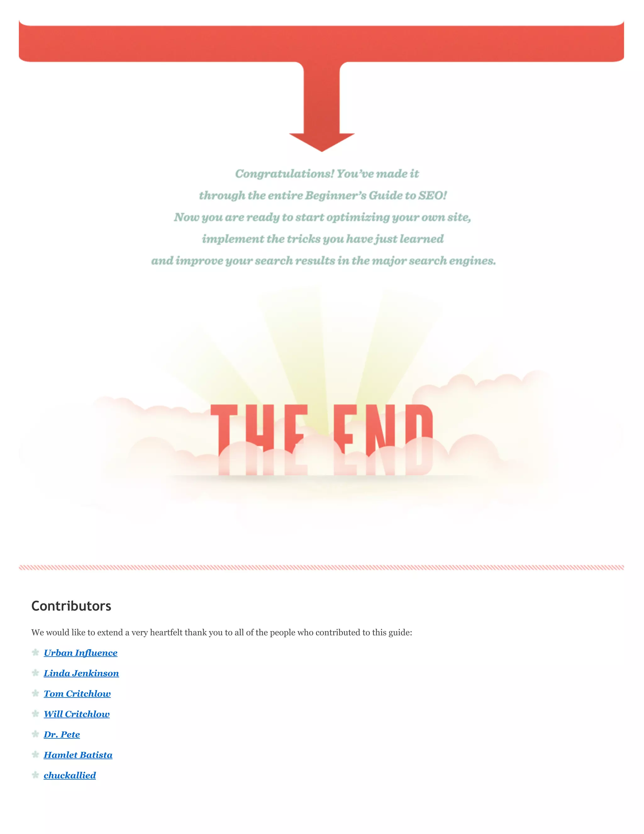 Contributors
We would like to extend a very heartfelt thank you to all of the people who contributed to this guide:

   Urban Influence

   Linda Jenkinson

   Tom Critchlow

   Will Critchlow

   Dr. Pete

   Hamlet Batista

   chuckallied
 