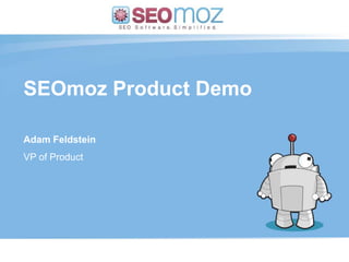 SEOmoz Product Demo

Adam Feldstein
VP of Product




                 (day / month / year)
 