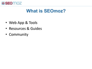 What is SEOmoz?

• Web App & Tools
• Resources & Guides
• Community
 