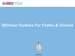 SEOmoz Toolbars For Firefox & Chrome
 