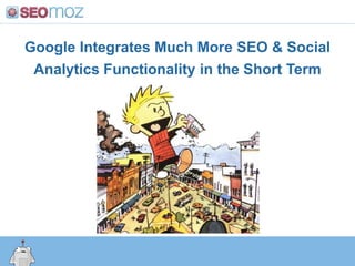Google Integrates Much More SEO & Social
Analytics Functionality in the Short Term
 