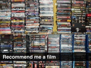 Recommend me a ﬁlm
 