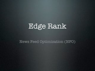Edge Rank
News Feed Optimization (NFO)
 