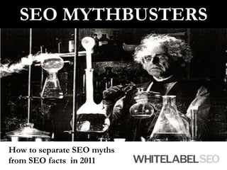 SEOMYTHBUSTERS How to separate SEO myths from SEO facts  in 2011 