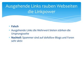 FalschAusgehende Links die Mehrwert bieten stärken die UrsprungsseiteNachteil: Spammer sind auf dofollow Blogs und Foren sehr aktivAusgehende Links rauben Webseiten die Linkpower