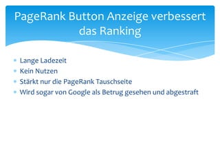 Lange LadezeitKein NutzenStärkt nur die PageRank TauschseiteWird sogar von Google als Betrug gesehen und abgestraftPageRank Button Anzeige verbessert das Ranking