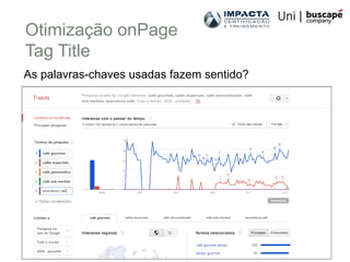 Otimização onPage
Tag Title
As palavras-chaves usadas fazem sentido?
 