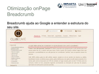 Otimização onPage
Breadcrumb
Breadcrumb ajuda ao Google a entender a estrutura do
seu site.




                                                       1
 
