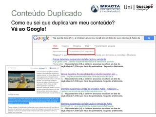 Conteúdo Duplicado
Como eu sei que duplicaram meu conteúdo?
Vá ao Google!




                                           1
 