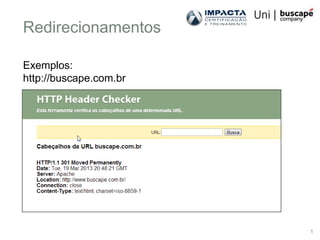 Redirecionamentos

Exemplos:
http://buscape.com.br




                        1
 