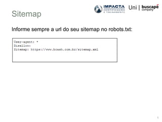 Sitemap
Informe sempre a url do seu sitemap no robots.txt:




                                                     1
 