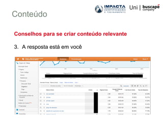Conteúdo
Conselhos para se criar conteúdo relevante
3. A resposta está em você
 