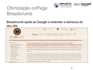 1
Otimização onPage
Breadcrumb
Breadcrumb ajuda ao Google a entender a estrutura do
seu site.
 