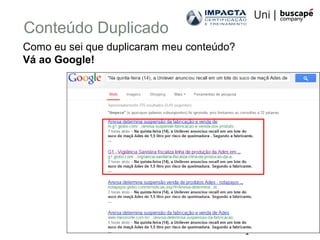 1
Conteúdo Duplicado
Como eu sei que duplicaram meu conteúdo?
Vá ao Google!
 