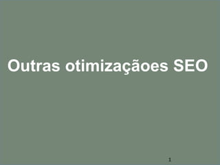1
Outras otimizaçãoes SEO
 
