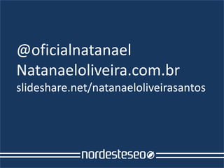 @oficialnatanael
Natanaeloliveira.com.br
slideshare.net/natanaeloliveirasantos
 