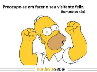 Preocupe-se em fazer o seu visitante feliz.
                              (humano ou não)
 