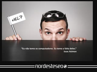 Glossário
Entendendo a sopa de letrinhas

   “Eu não temo os computadores. Eu temo a falta deles.”
                                          Issac Asimov
 