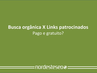 Busca orgânica X Links patrocinados
          Pago e gratuito?
 