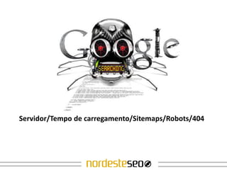 Glossário
   Entendendo a sopa de letrinhas

Servidor/Tempo de carregamento/Sitemaps/Robots/404
 