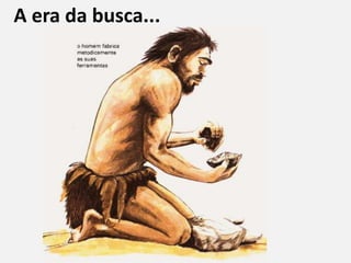 A era da busca...
 