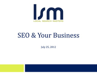 SEO & Your Business
       July 25, 2012
 