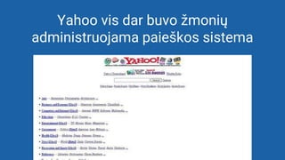 Yahoo vis dar buvo žmonių
administruojama paieškos sistema
 