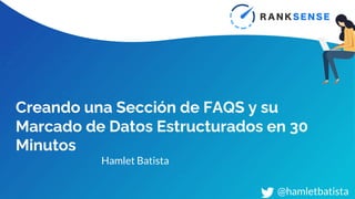 Creando una Sección de FAQS y su
Marcado de Datos Estructurados en 30
Minutos
Hamlet Batista
@hamletbatista
 