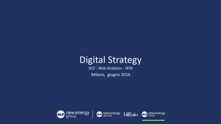 Digital Strategy
SEO - Web Analytics - SEM
Milano, giugno 2016
 