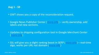 Aug 1 - 10 
• GWT shows you a copy of the reconsideration request. 
• Google News Publisher Center (more info) – verify ow...