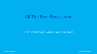 All The Free Stock . com
FREE stock images, videos, icons and more
Twitter : @Saijo_George Web : blog.saijogeorge.com
 