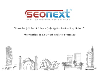 “How to get to the top of Google…and stay there!”

      Introduction to SEONext and our processes
 
