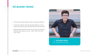 • 4 năm kinh nghiệm Giảng viên đào tạo Google AdWords
• 5 năm kinh nghiệm triển khai Google AdWords cho hơn
400 khách hàng với gần 100.000 chiến dịch đã triển khai
• Những khách hàng lớn đã hợp tác thành công: Kangnam,
Đông Á, Paris, Dencos Luxury , VGG , VNG, VTC, Nam
Dược, RMIT
NO. 21CREDENTIAL | HA NOI 08.2017 BẢO MẬT | NỘI BỘ
VŨ QUANG TRUNG
Phó giám đốc kỹ thuật
VŨ QUANG TRUNG
 