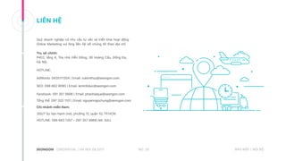 LIÊN HỆ
Quý doanh nghiệp có nhu cầu tư vấn và triển khai hoạt động
Online Marketing vui lòng liên hệ với chúng tôi theo địa chỉ:
Trụ sở chính:
P402, tầng 4, Tòa nhà Viễn Đông, 36 Hoàng Cầu, Đống Đa,
Hà Nội.
HOTLINE:
AdWords: 0435111304 | Email: vukimthuy@seongon.com
SEO: 098 662 9090 | Email: leminhduc@seongon.com
Facebook: 091 351 5666 | Email: phanhaique@seongon.com
Tổng thể: 097 320 1101 | Email: nguyenngochung@seongon.com
Chi nhánh miền Nam:
355/7 Sư Vạn Hạnh (nd), phường 12, quận 10, TP.HCM
HOTLINE: 086 683 1357 – 097 357 8968 (Mr. Sức)
NO. 33CREDENTIAL | HA NOI 08.2017 BẢO MẬT | NỘI BỘ
 