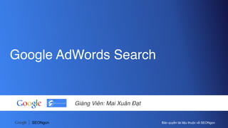 Bản quyền tài liệu thuộc về SEONgonSEONgon
Google AdWords Search
Giảng Viên: Mai Xuân Đạt
 