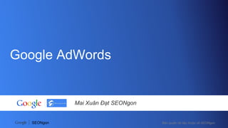 Bản quyền tài liệu thuộc về SEONgonSEONgon
Google AdWords
Mai Xuân Đạt SEONgon
 