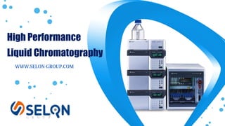 WWW.SELON-GROUP.COM
High Performance
Liquid Chromatography
 
