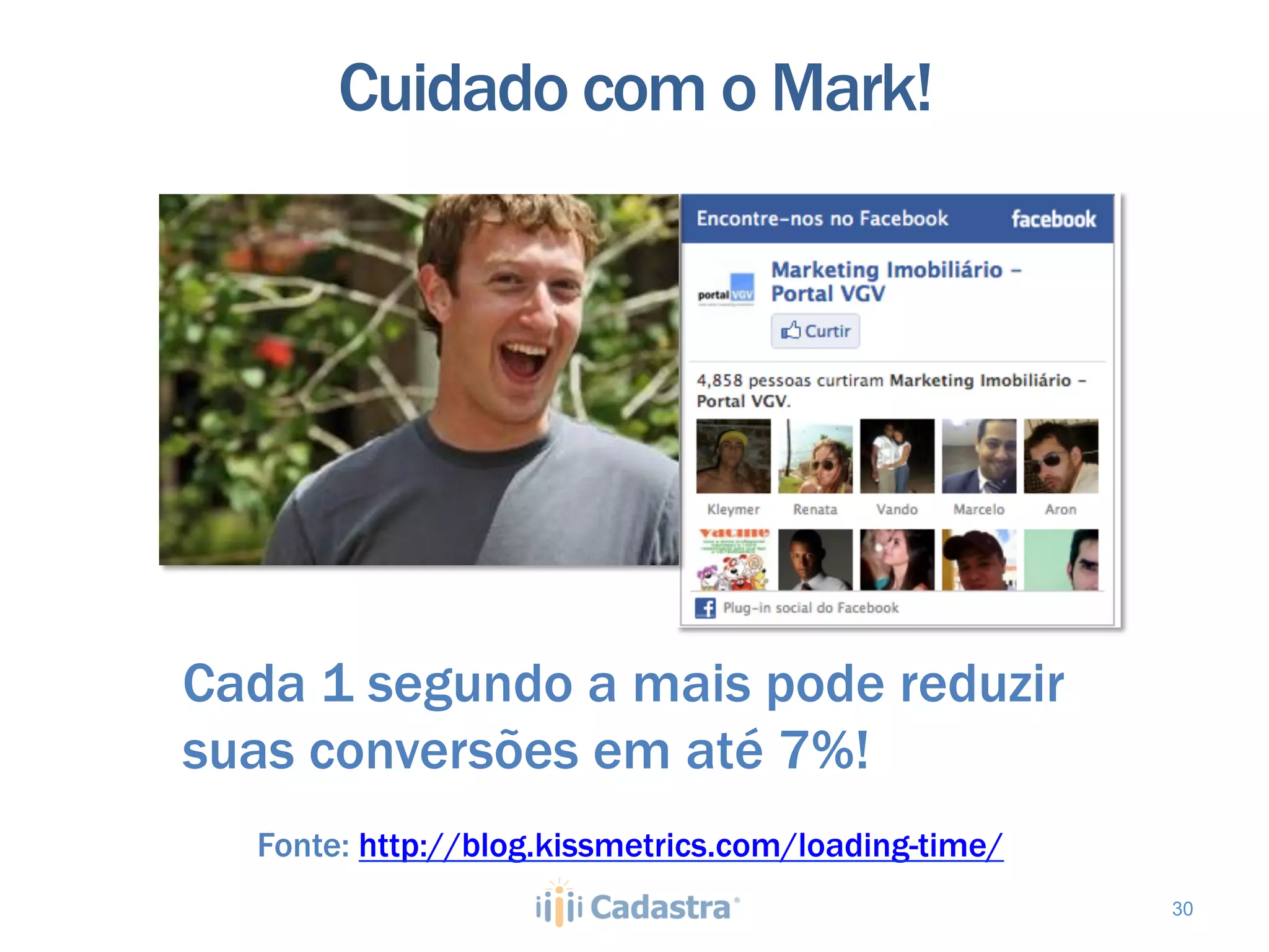 Cuidado com o Mark!




Cada 1 segundo a mais pode reduzir
suas conversões em até 7%!
  Fonte: http://blog.kissmetrics.com/loading-time/
                                                     30
 